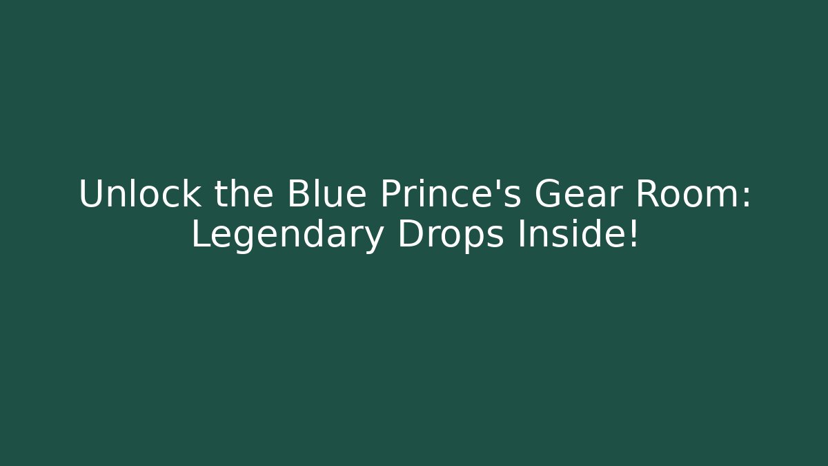 Unlock the Blue Prince's Gear Room: Legendary Drops Inside!