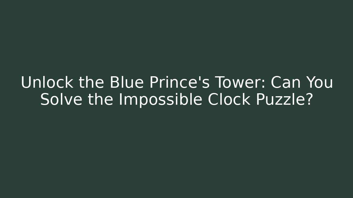 Unlock the Blue Prince's Tower: Can You Solve the Impossible Clock Puzzle?