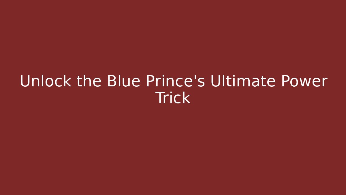 Unlock the Blue Prince's Ultimate Power Trick