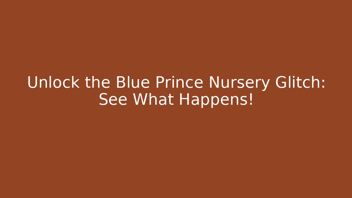 Unlock the Blue Prince Nursery Glitch: See What Happens!