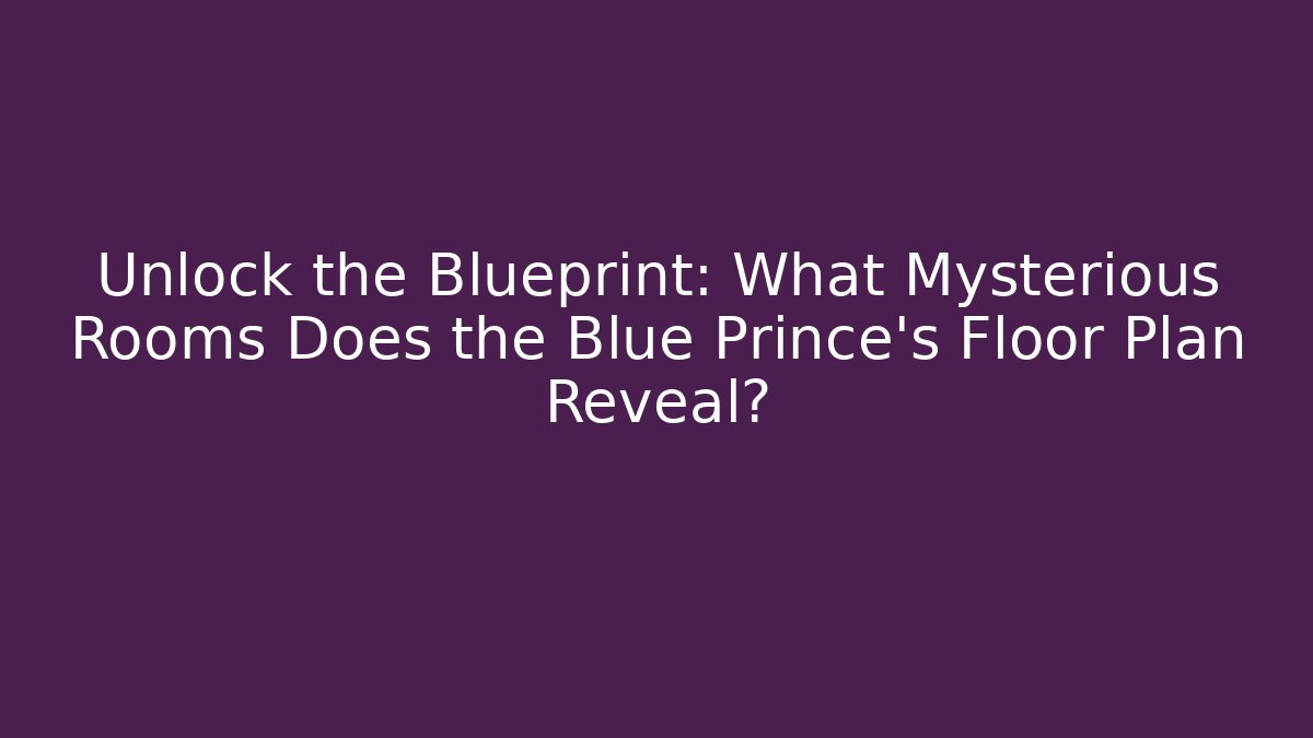 Unlock the Blueprint: What Mysterious Rooms Does the Blue Prince's Floor Plan Reveal?