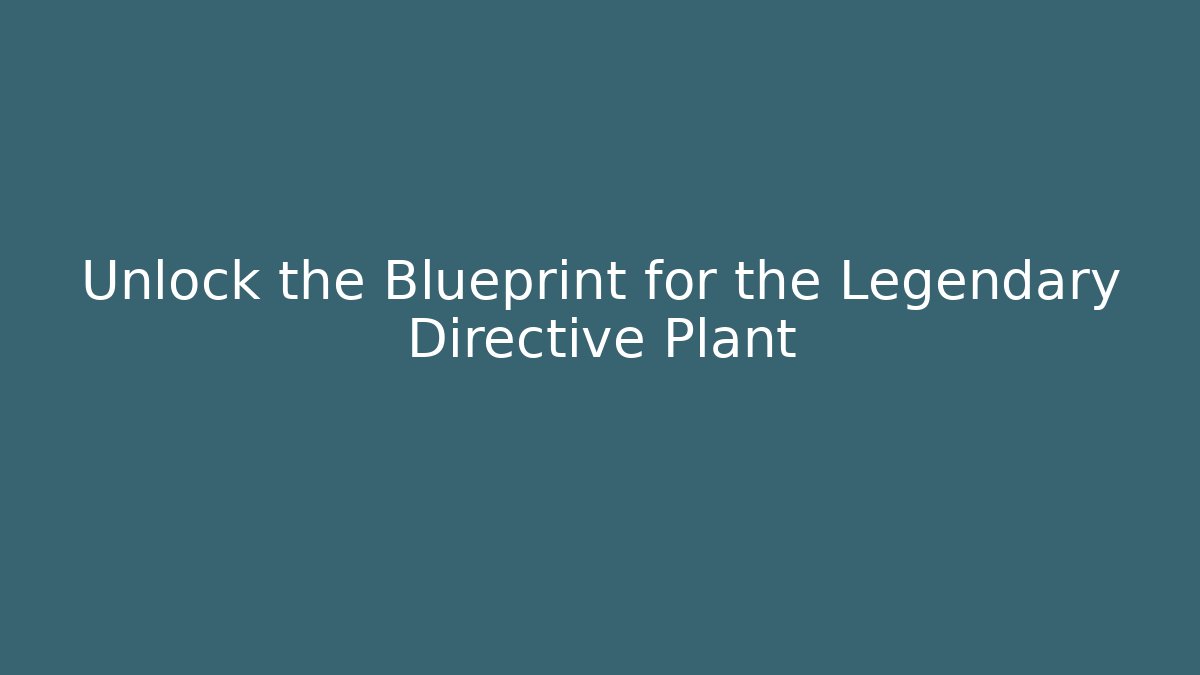 Unlock the Blueprint for the Legendary Directive Plant
