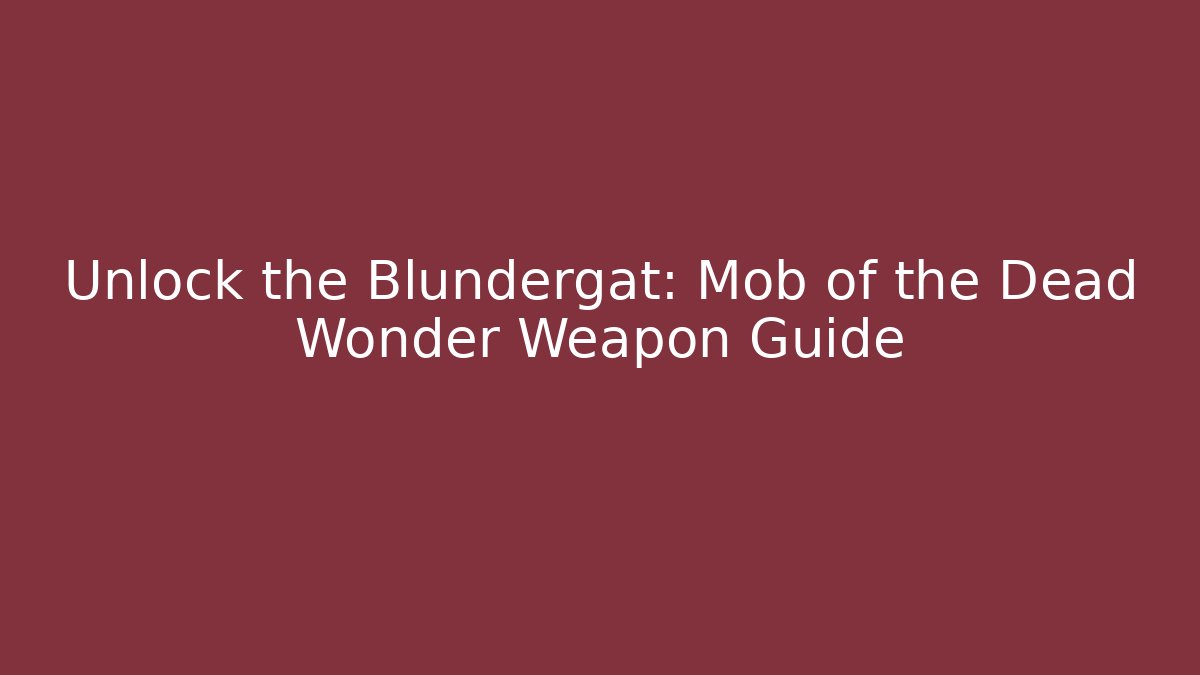 Unlock the Blundergat: Mob of the Dead Wonder Weapon Guide
