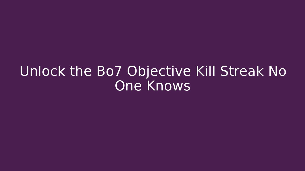 Unlock the Bo7 Objective Kill Streak No One Knows