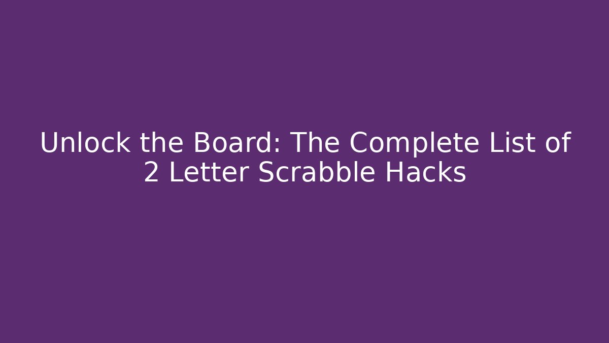 Unlock the Board: The Complete List of 2 Letter Scrabble Hacks