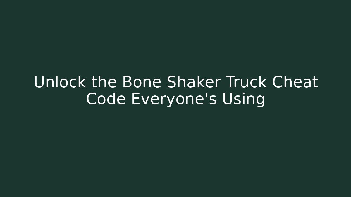 Unlock the Bone Shaker Truck Cheat Code Everyone’s Using