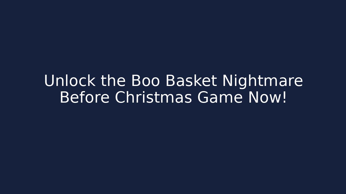 Unlock the Boo Basket Nightmare Before Christmas Game Now!