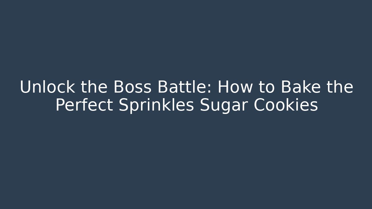 Unlock the Boss Battle: How to Bake the Perfect Sprinkles Sugar Cookies