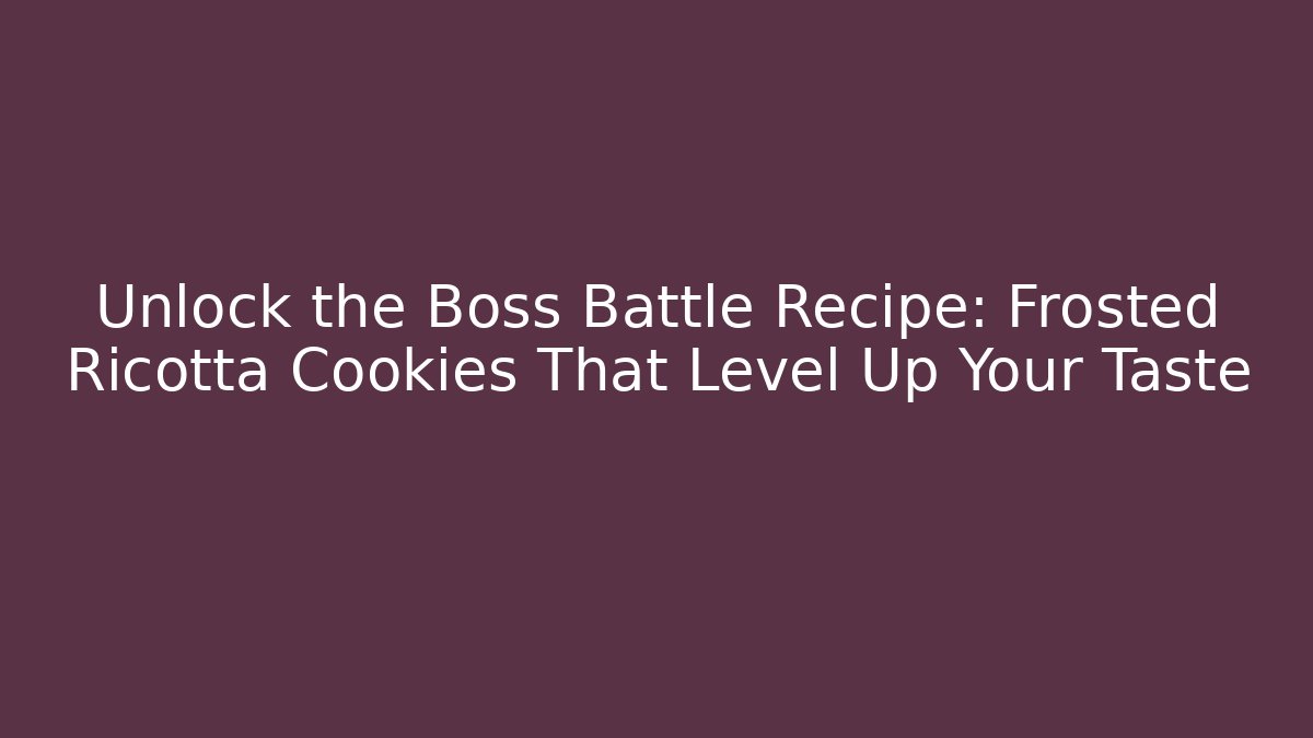 Unlock the Boss Battle Recipe: Frosted Ricotta Cookies That Level Up Your Taste