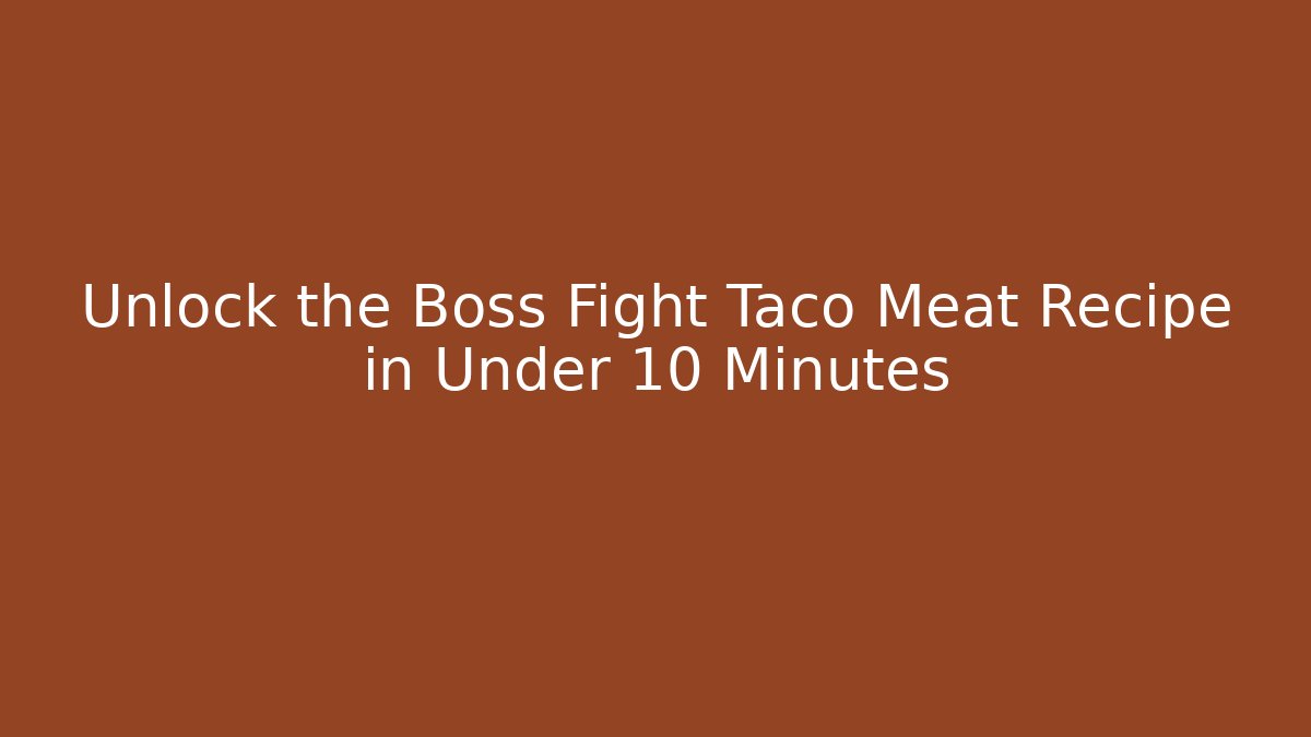 Unlock the Boss Fight Taco Meat Recipe in Under 10 Minutes