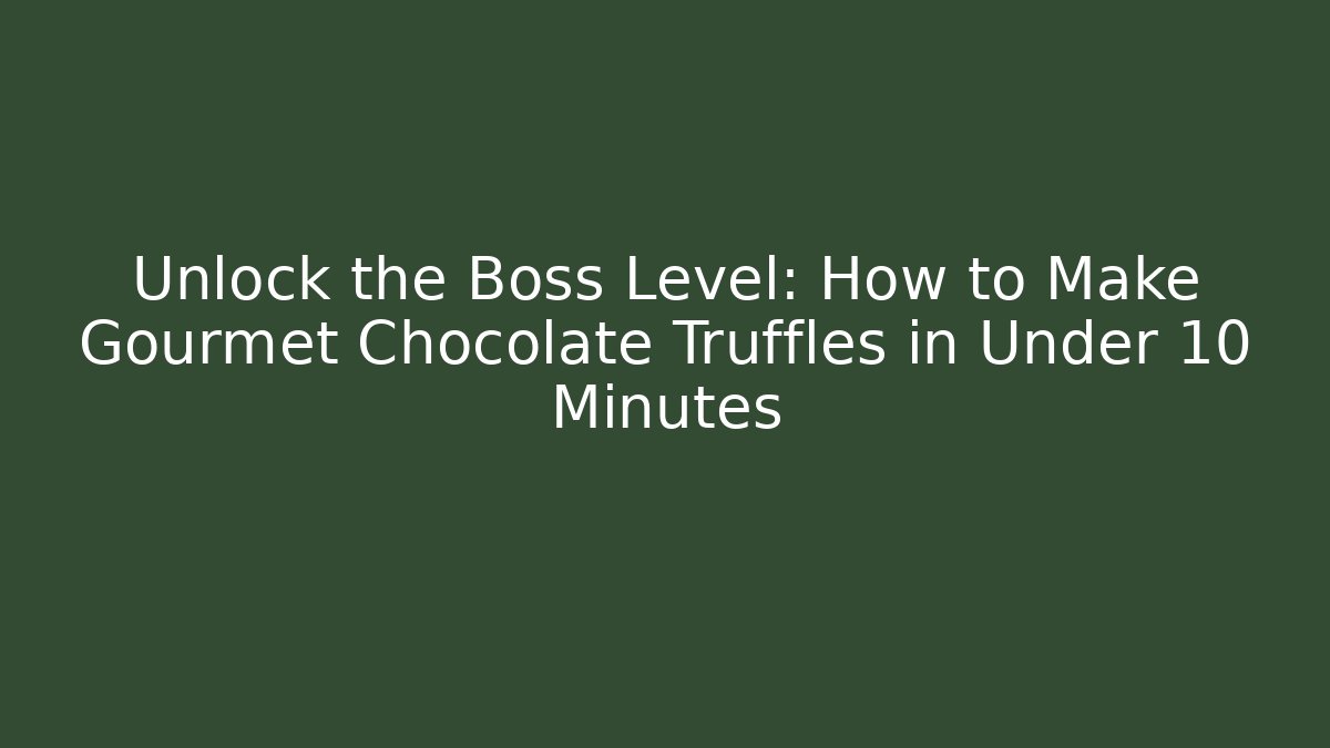 Unlock the Boss Level: How to Make Gourmet Chocolate Truffles in Under 10 Minutes