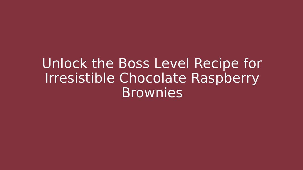 Unlock the Boss Level Recipe for Irresistible Chocolate Raspberry Brownies