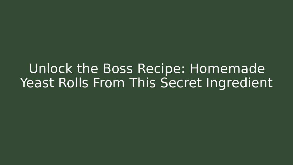 Unlock the Boss Recipe: Homemade Yeast Rolls From This Secret Ingredient