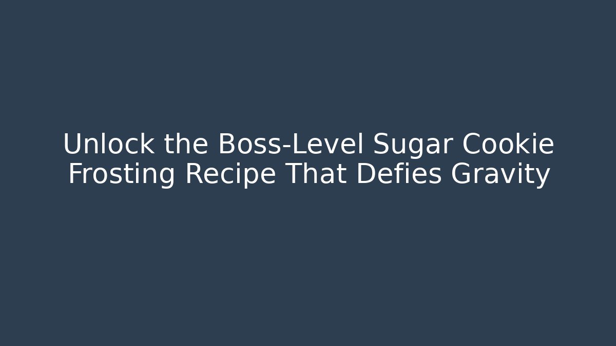 Unlock the Boss-Level Sugar Cookie Frosting Recipe That Defies Gravity
