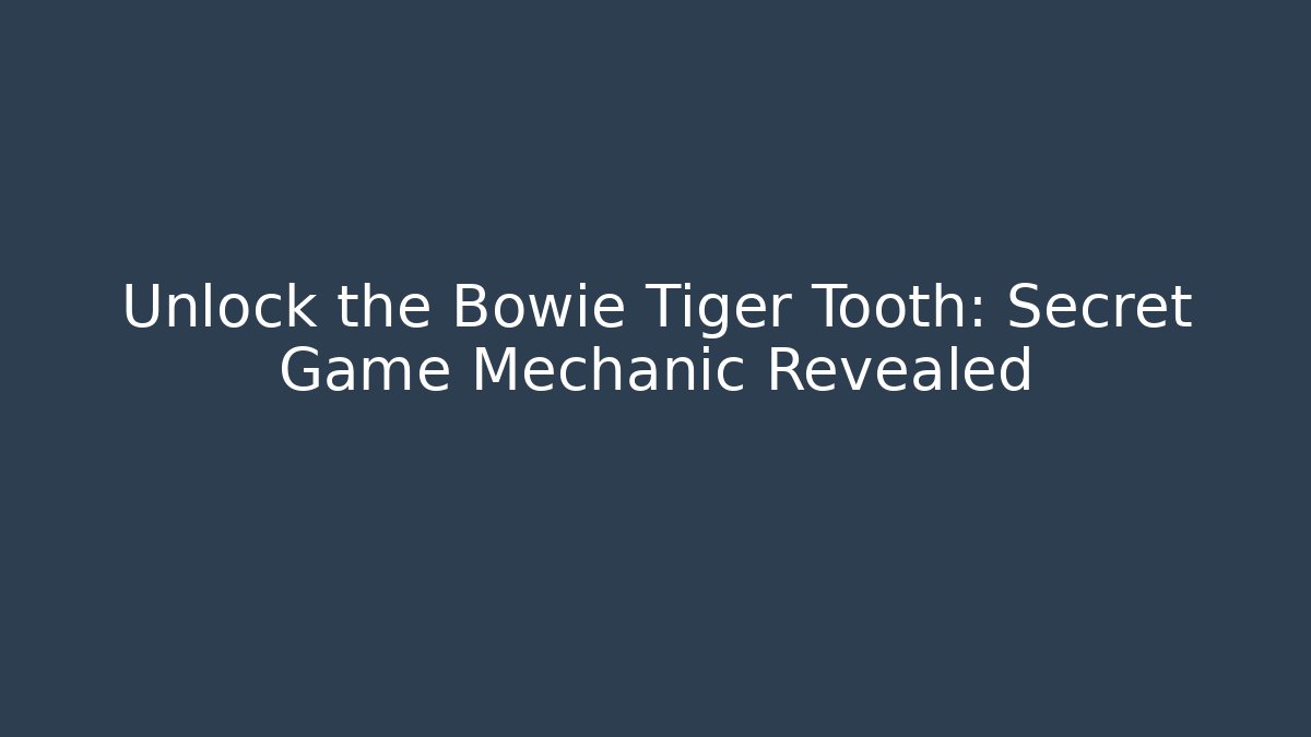 Unlock the Bowie Tiger Tooth: Secret Game Mechanic Revealed