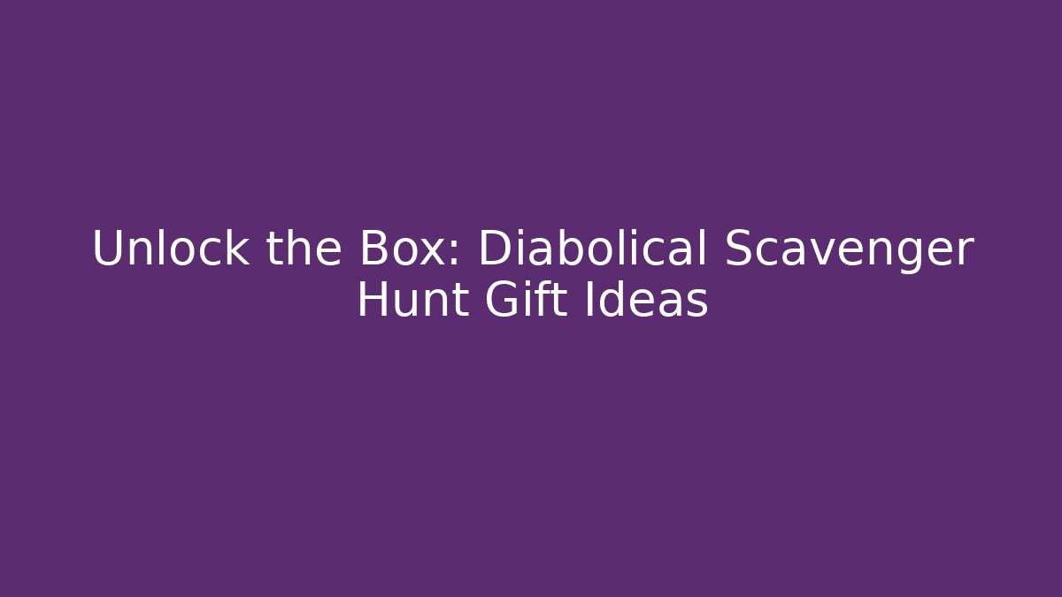 Unlock the Box: Diabolical Scavenger Hunt Gift Ideas