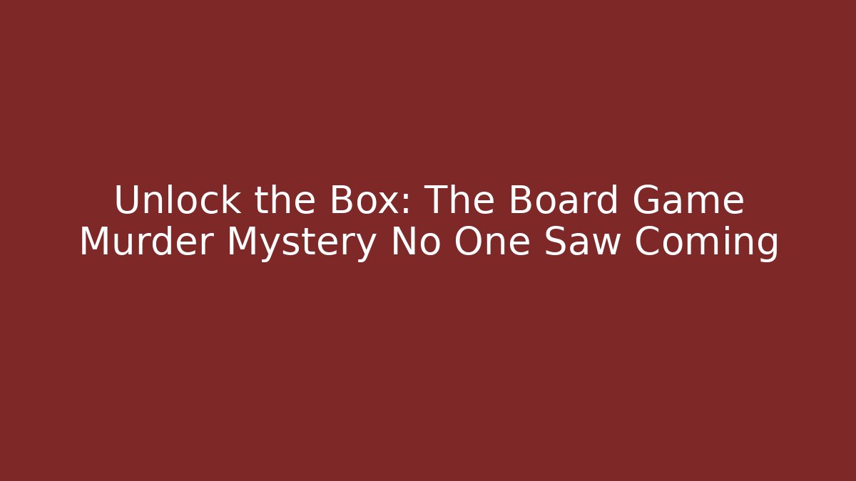 Unlock the Box: The Board Game Murder Mystery No One Saw Coming
