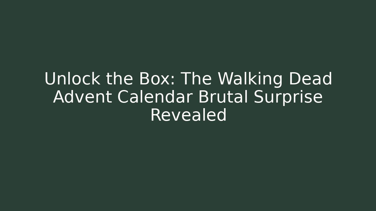 Unlock the Box: The Walking Dead Advent Calendar Brutal Surprise Revealed