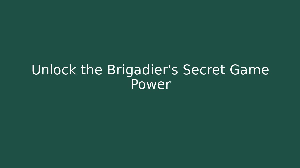 Unlock the Brigadier's Secret Game Power