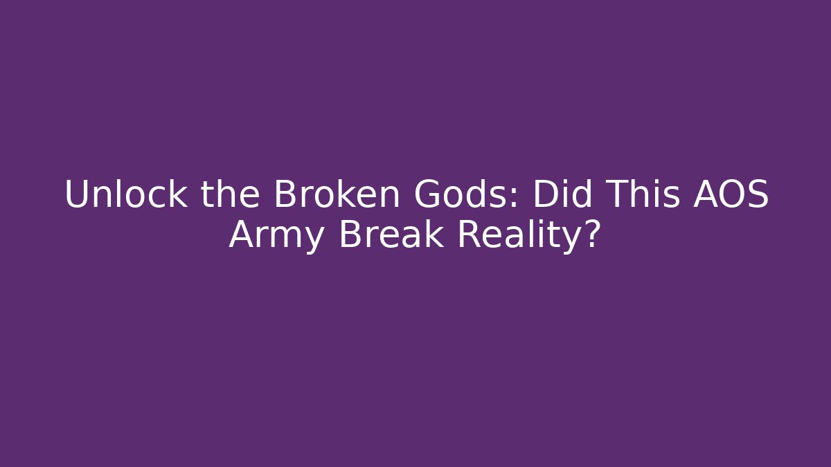Unlock the Broken Gods: Did This AOS Army Break Reality?