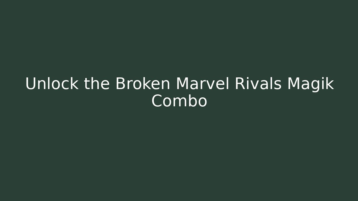 Unlock the Broken Marvel Rivals Magik Combo