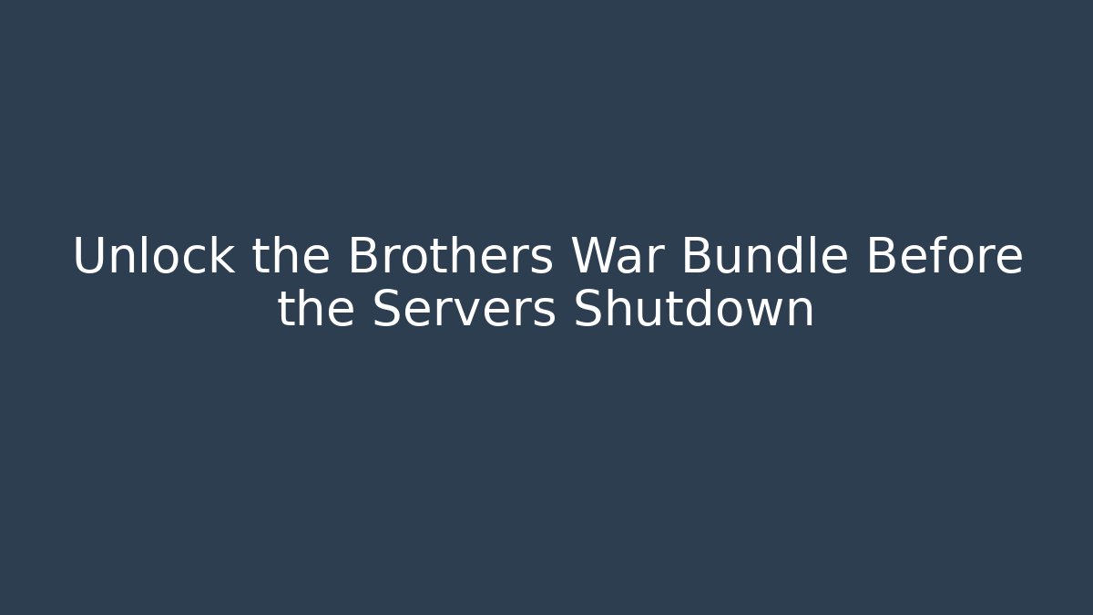 Unlock the Brothers War Bundle Before the Servers Shutdown