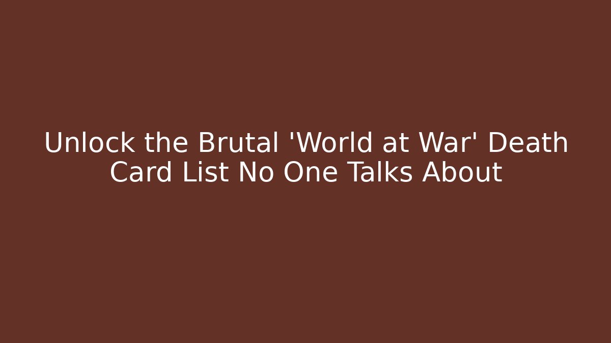 Unlock the Brutal 'World at War' Death Card List No One Talks About