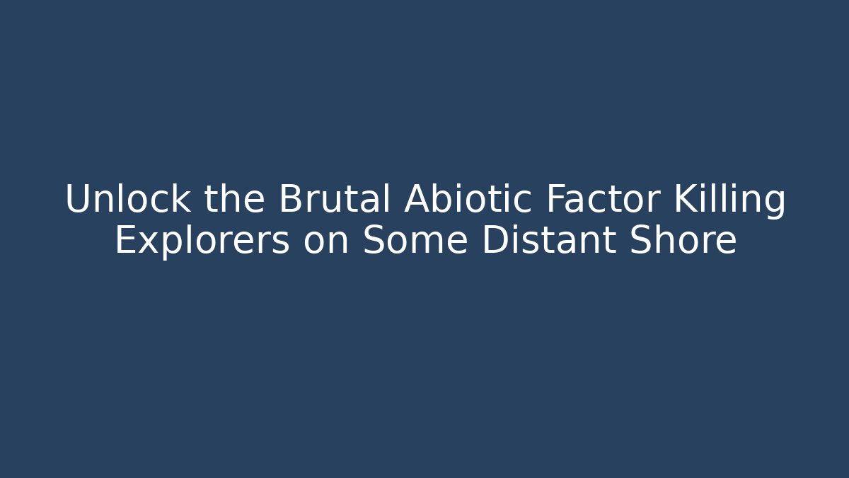 Unlock the Brutal Abiotic Factor Killing Explorers on Some Distant Shore