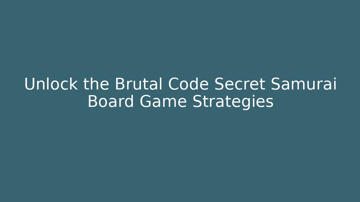 Unlock the Brutal Code Secret Samurai Board Game Strategies - Create More Assets