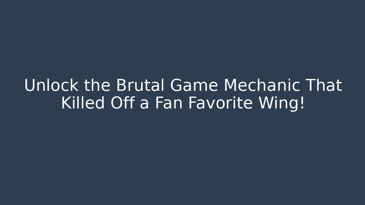 Unlock the Brutal Game Mechanic That Killed Off a Fan Favorite Wing!