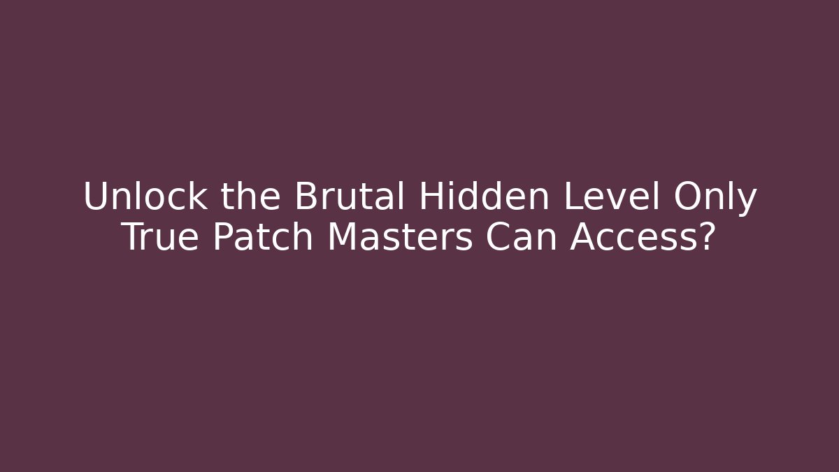 Unlock the Brutal Hidden Level Only True Patch Masters Can Access? - Create More Assets