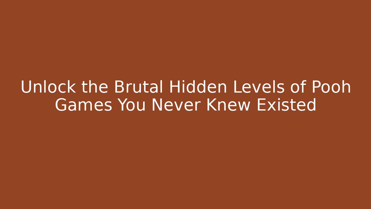 Unlock the Brutal Hidden Levels of Pooh Games You Never Knew Existed