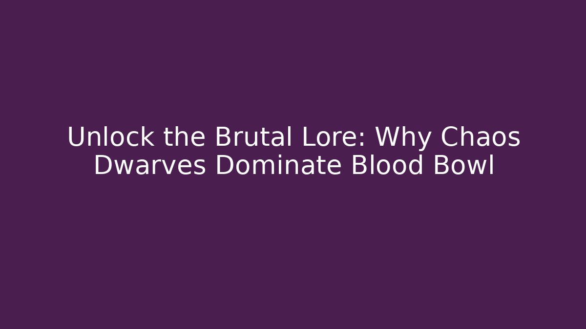 Unlock the Brutal Lore: Why Chaos Dwarves Dominate Blood Bowl