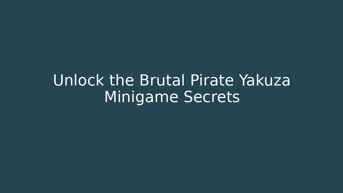 Unlock the Brutal Pirate Yakuza Minigame Secrets