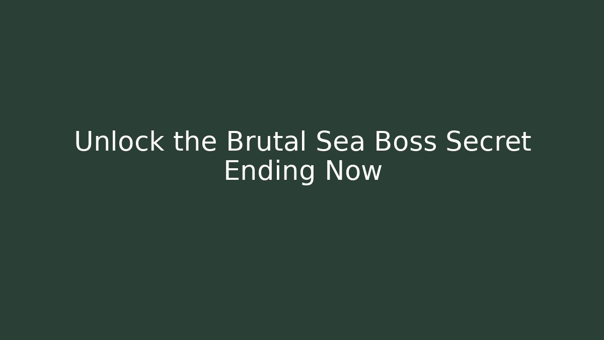 Unlock the Brutal Sea Boss Secret Ending Now