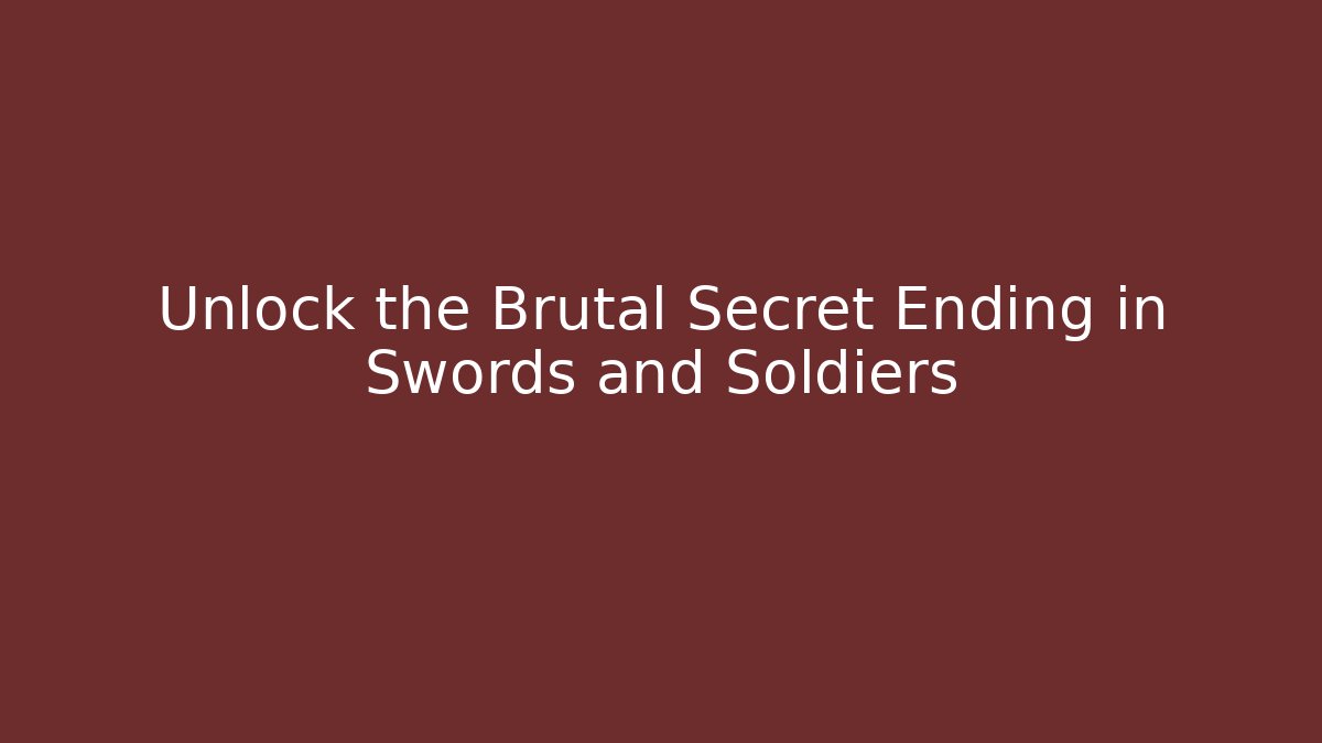 Unlock the Brutal Secret Ending in Swords and Soldiers