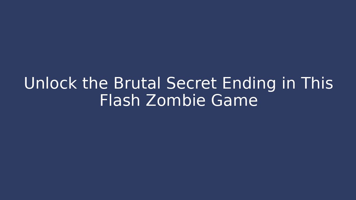Unlock the Brutal Secret Ending in This Flash Zombie Game