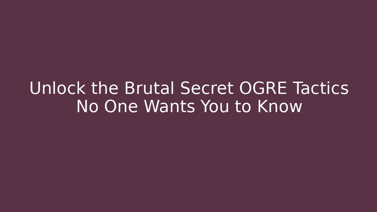 Unlock the Brutal Secret OGRE Tactics No One Wants You to Know