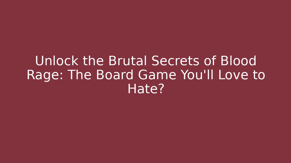 Unlock the Brutal Secrets of Blood Rage: The Board Game You’ll Love to Hate?