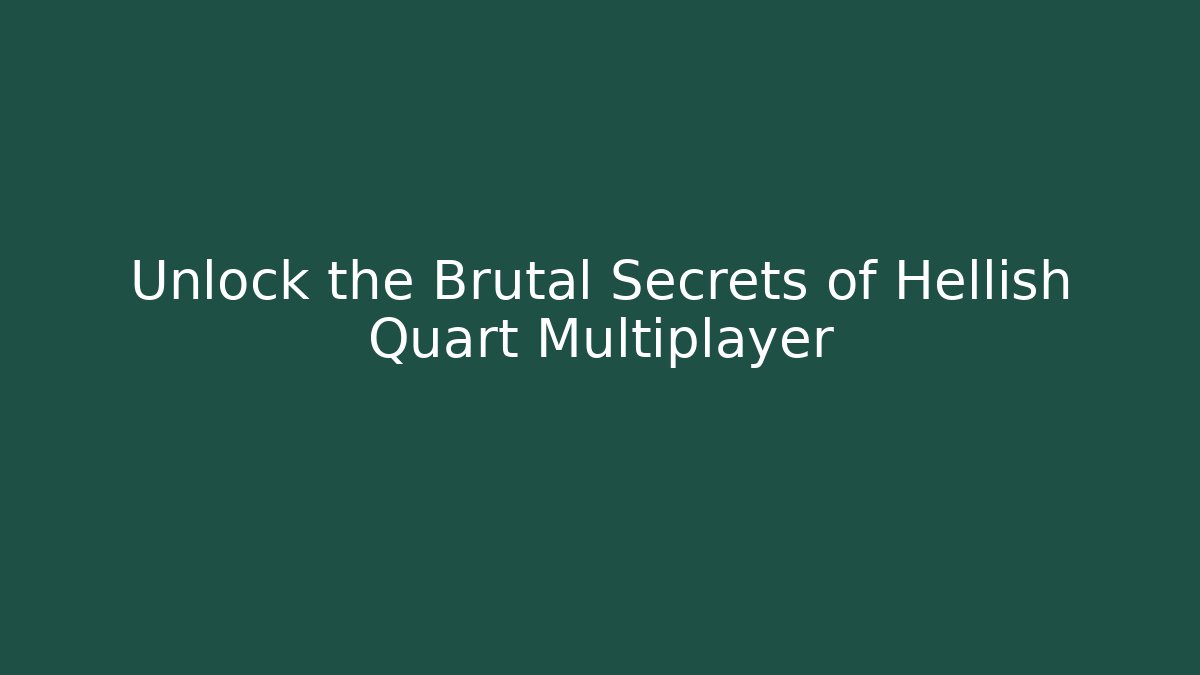 Unlock the Brutal Secrets of Hellish Quart Multiplayer