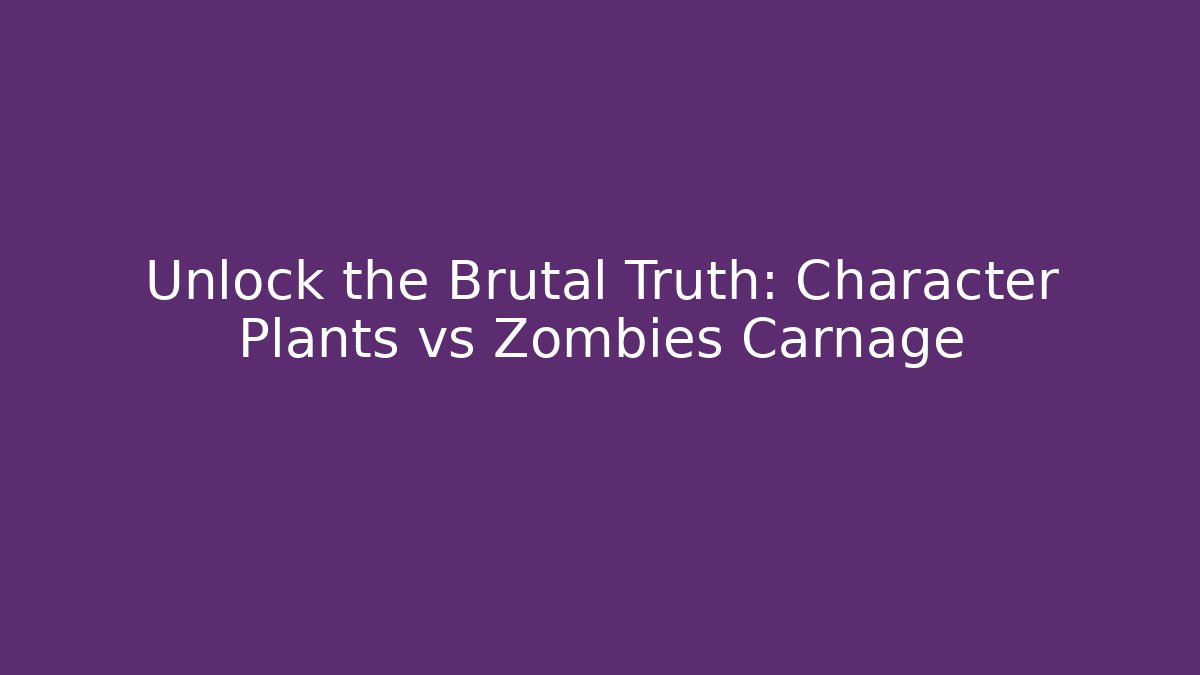 Unlock the Brutal Truth: Character Plants vs Zombies Carnage