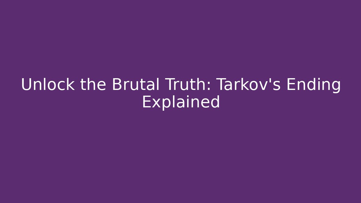 Unlock the Brutal Truth: Tarkov's Ending Explained - Create More Assets