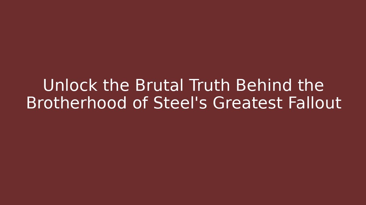 Unlock the Brutal Truth Behind the Brotherhood of Steel's Greatest Fallout