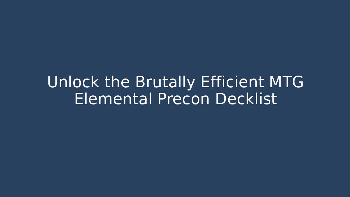 Unlock the Brutally Efficient MTG Elemental Precon Decklist - Create More Assets