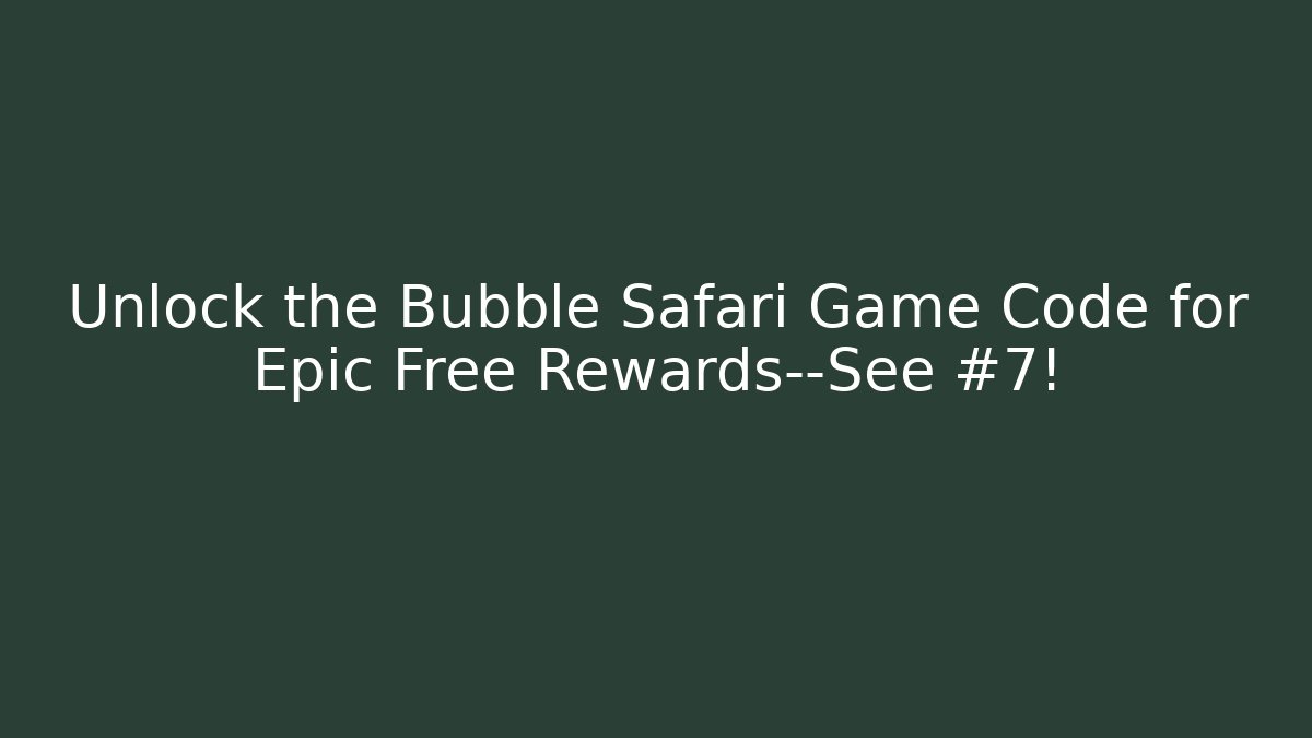 Unlock the Bubble Safari Game Code for Epic Free Rewards—See #7!