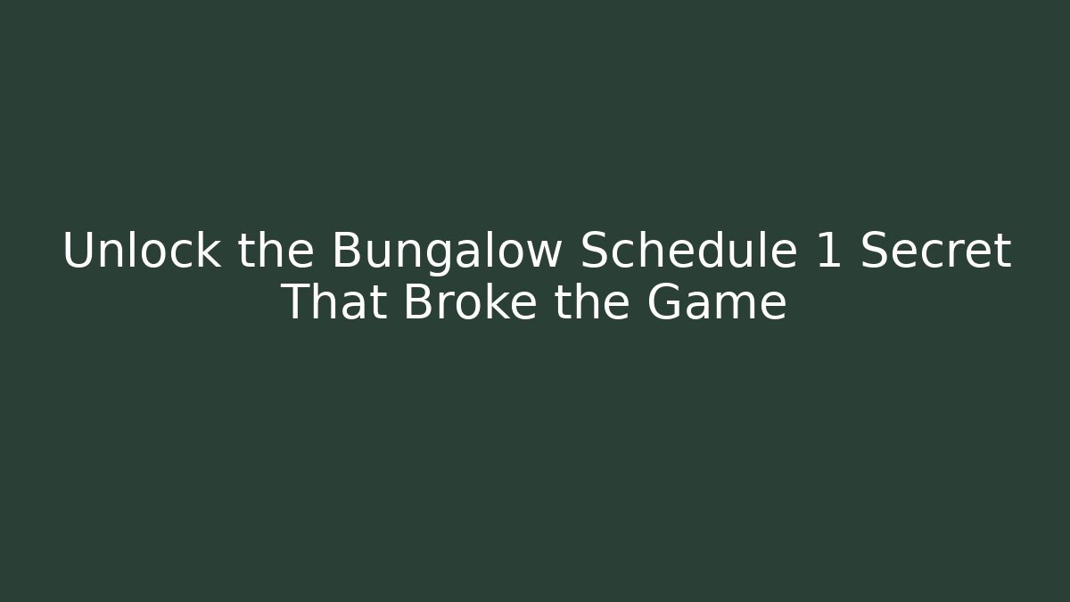 Unlock the Bungalow Schedule 1 Secret That Broke the Game