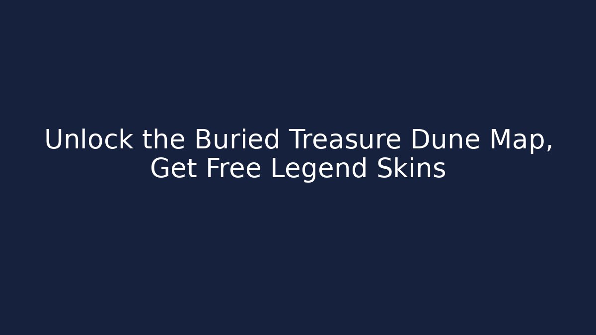 Unlock the Buried Treasure Dune Map, Get Free Legend Skins