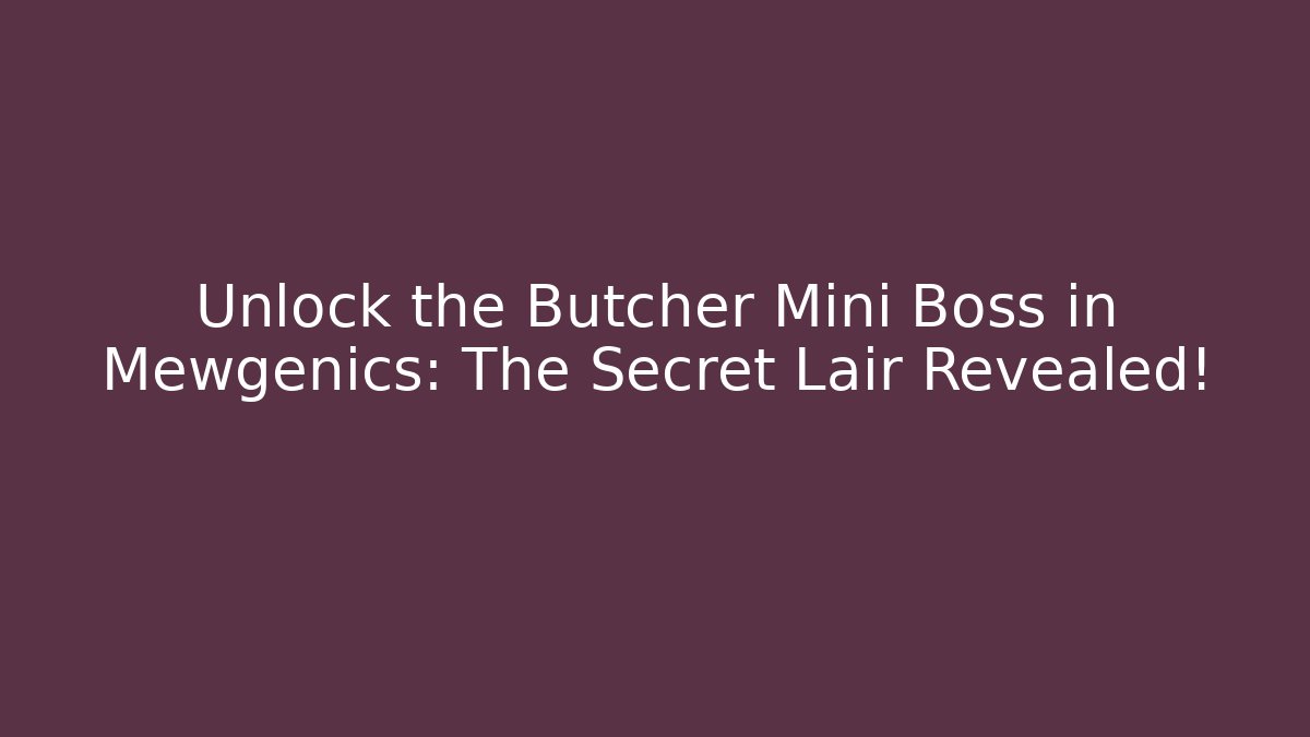 Unlock the Butcher Mini Boss in Mewgenics: The Secret Lair Revealed!