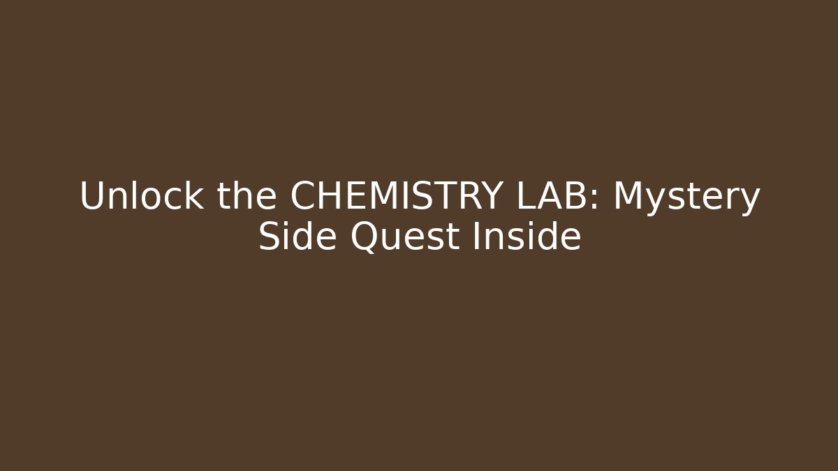 Unlock the CHEMISTRY LAB: Mystery Side Quest Inside