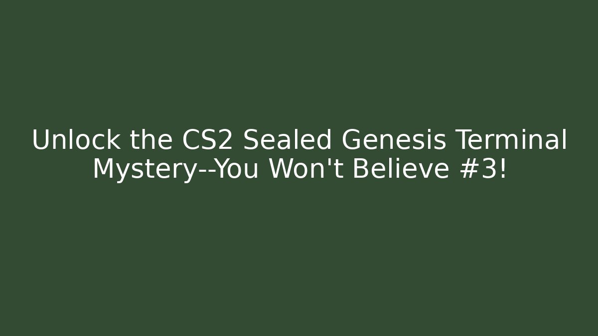 Unlock the CS2 Sealed Genesis Terminal Mystery—You Won't Believe #3!